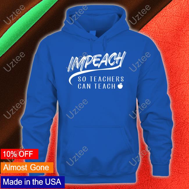 Impeach So Teachers Can Teach Shirts