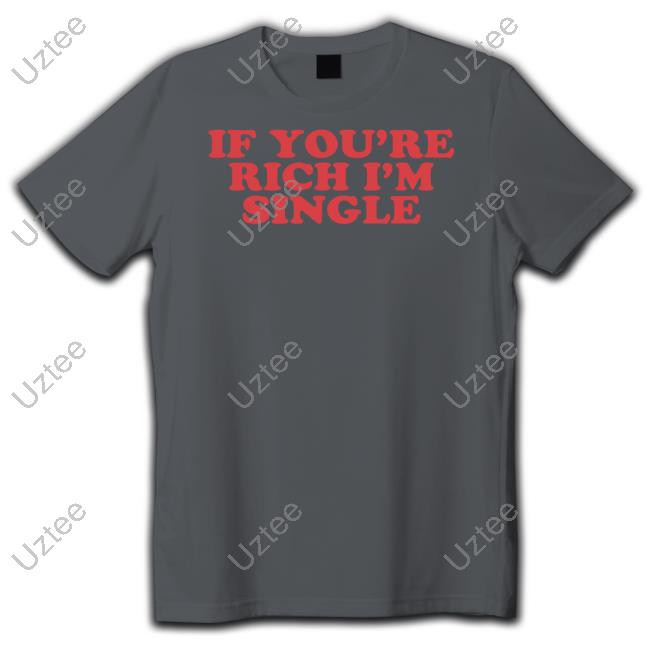 Moximimi Tiktok If You're Rich I'm Single Shirt Moxi Mimi
