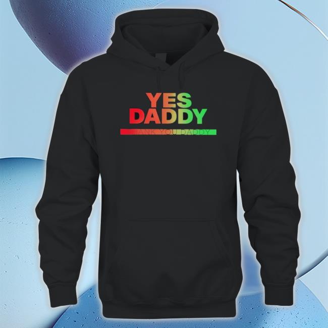 Yes Daddy Thank You Daddy Shirt Yes Daddy Thank You Daddy shirt
