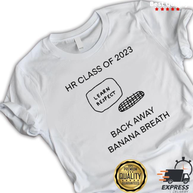Official Hr Class Of 2023 Learn Respect Back Away Banana Breath shirt