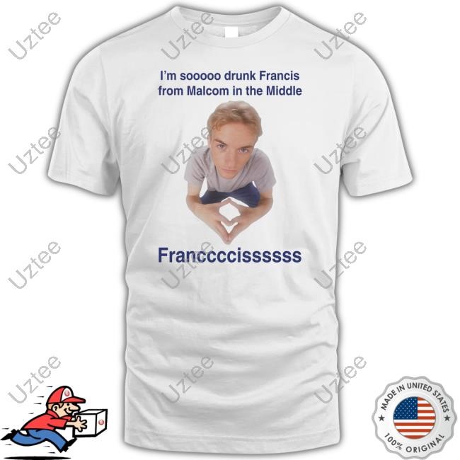 I'm Soooo Drunk Francis From Malcom In The Middle Francis New Shirt
