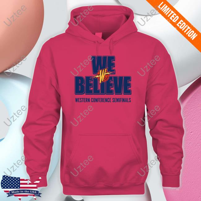 Warriors We Believe Sweatshirt Golden State Warriors We Believe Western Conference Semifinals T Shirts