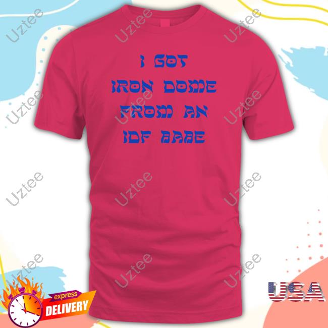 I Got Iron Dome From An Idf Babe Funny Shirt