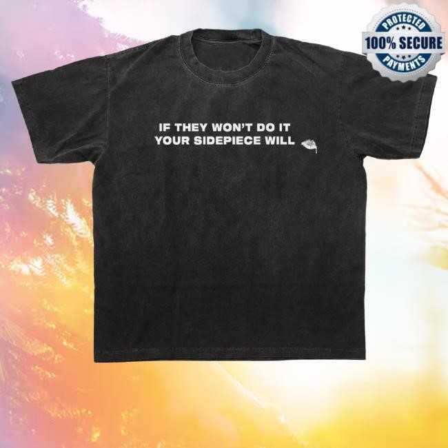 Sidepiece Merch Your Sidepiece Will T-Shirt, Hoodie, Tank Top, Sweater And Long Sleeve T-Shirt Sidepiece Merch Your Sidepiece Will New Shirt