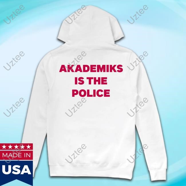 Chuckisdope Akademiks Is The Police Shirt Hoodie Sweatshirt