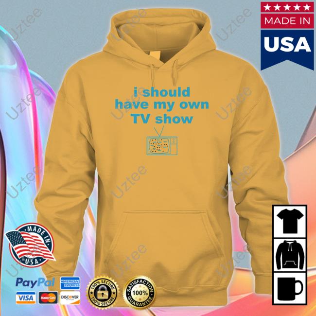 I Should Have My Own Tv Show Shirt
