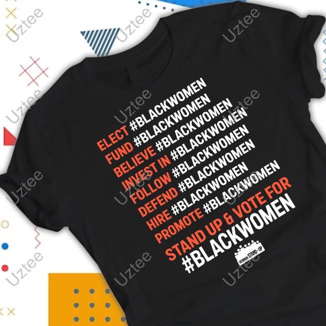 Elect Fund Believe Invest In Follow Defend Hire Promote #Blackwomen Stand Up & Vote For #Blackwomen T-Shirt, Hoodie, Tank Top, Sweater And Long Sleeve T-Shirt