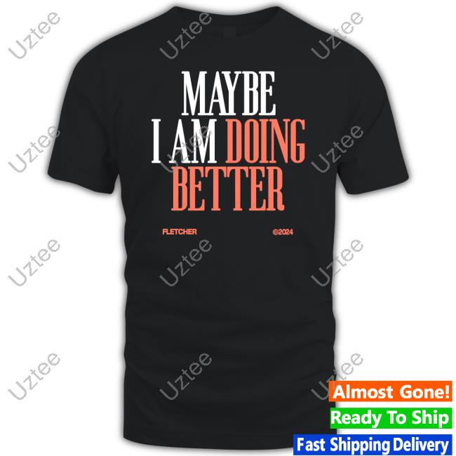 Findingfletcher Shop Maybe I Am Doing Better Fletcher Unisex T Shirt