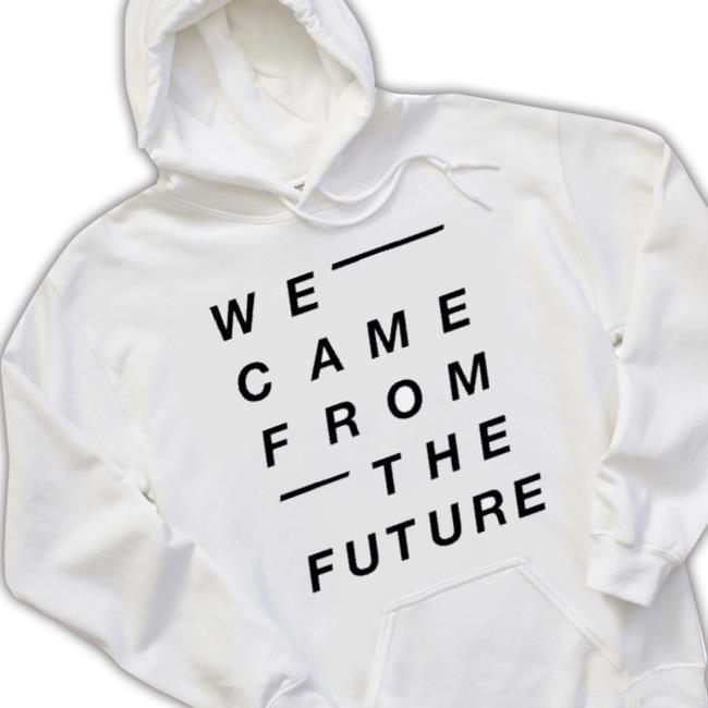 We Came From The Future Sweatshirts