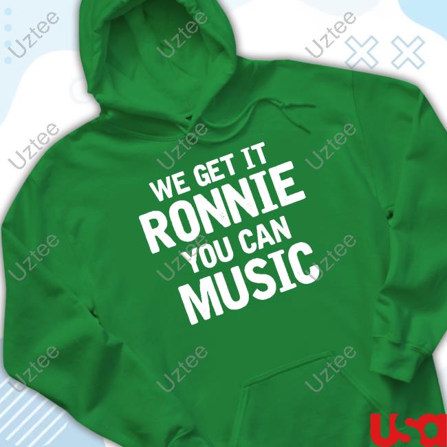 Ronnie We Get It Ronnie You Can Music Sweatshirt Official Sly Raven We Get It Ronnie You Can Music Tee