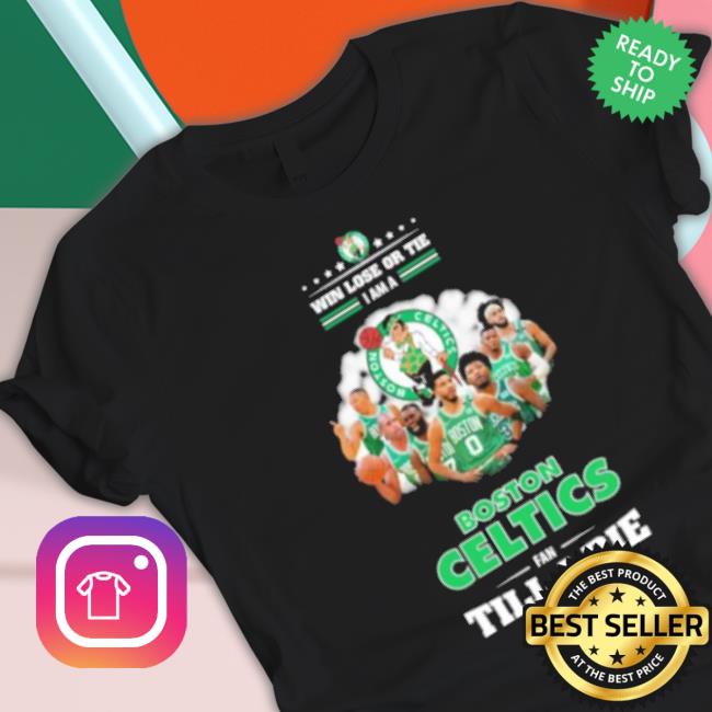 Win Lose Or Tie I Am A Boston Celtics Fan Till I Die Shirt