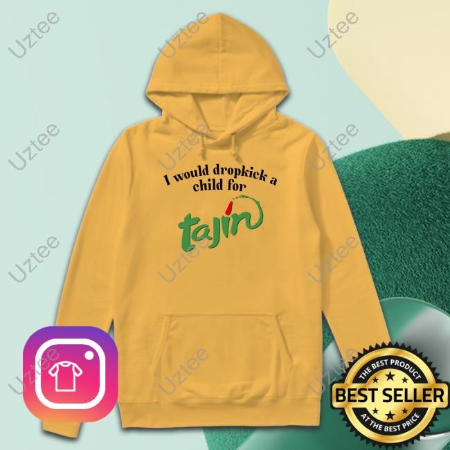 I Would Dropkick A Child For Tajin Seasoning Hoodie Unethicalthreads Merch I Would Dropkick A Child For Tajin Seasoning Shirts