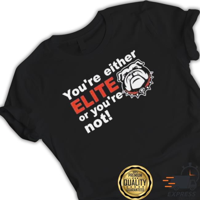 Georgia Bulldogs You’Re Either Elite Or You’Re Not Hoodie