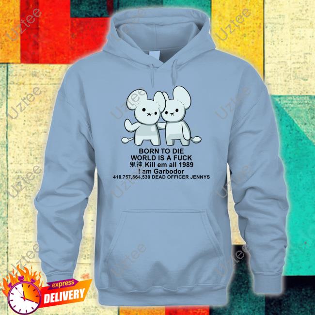 Born To Die World Is A Fuck Kill Em All 1989 I Am Garbodor 410757864530 Dead Officer Jennys Tee Shirt Born To Die World Is A Fuck Kill Em All 1989 I Am Garbodor 410757864530 Dead Officer Jennys Shirts