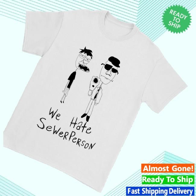 Sewerhq Merch Store We Hate Sewer Person Tee