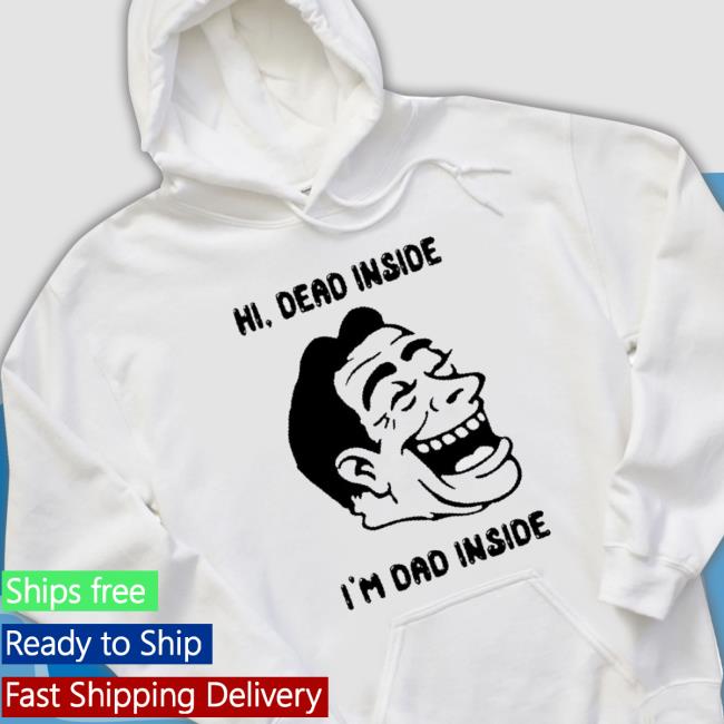 Hi Dead Inside I’M Dad Inside Shirt Hi Dead Inside I’M Dad Inside Shirt