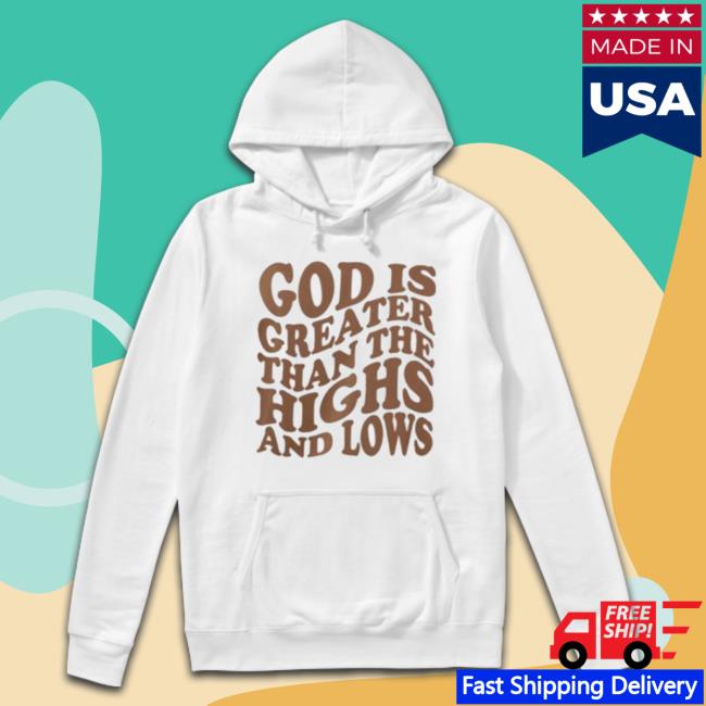 Official God Is Greater Than The Highs And Lows shirt