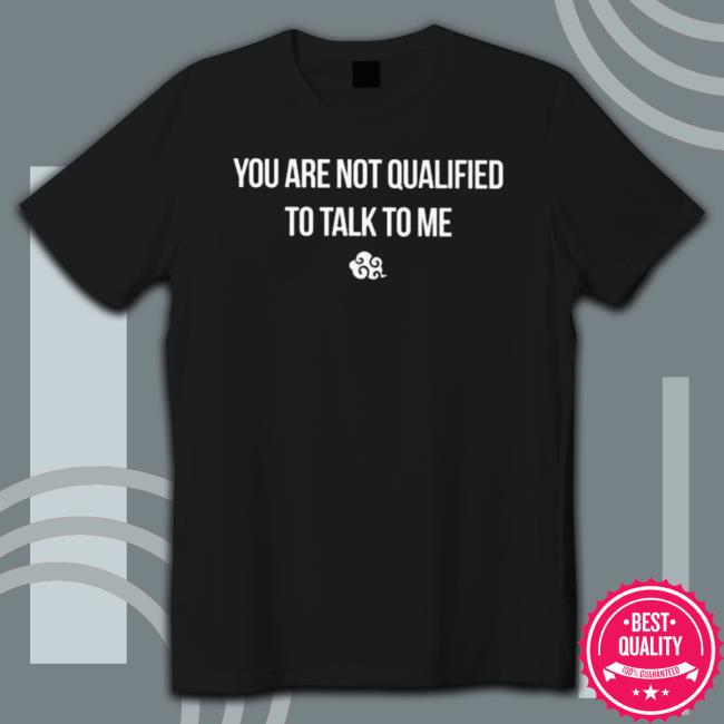 Official You Are Not Qualified To Talk To Me Hooded Sweatshirt