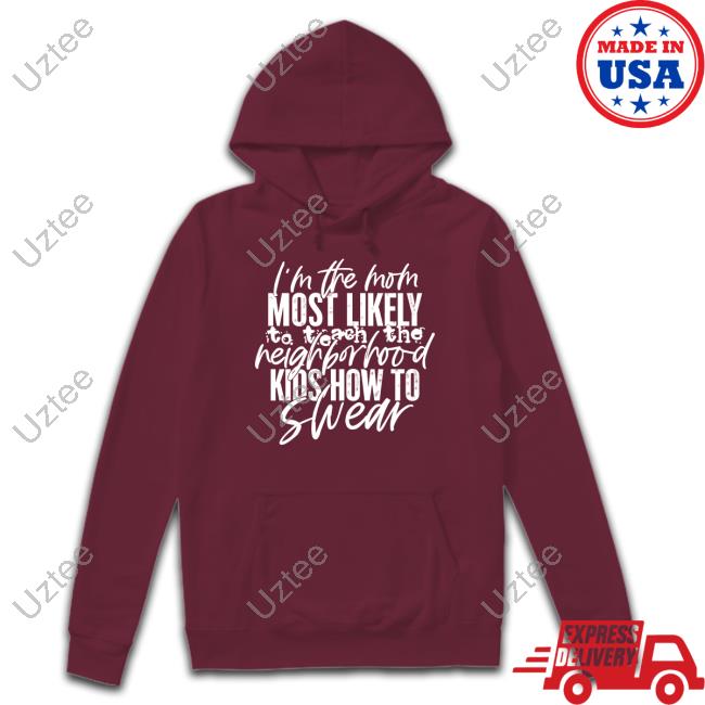 I'm The Mom Most Likely To Teach The Neighborhood Kids How To Swear Tee Irish Peach Designs Merch