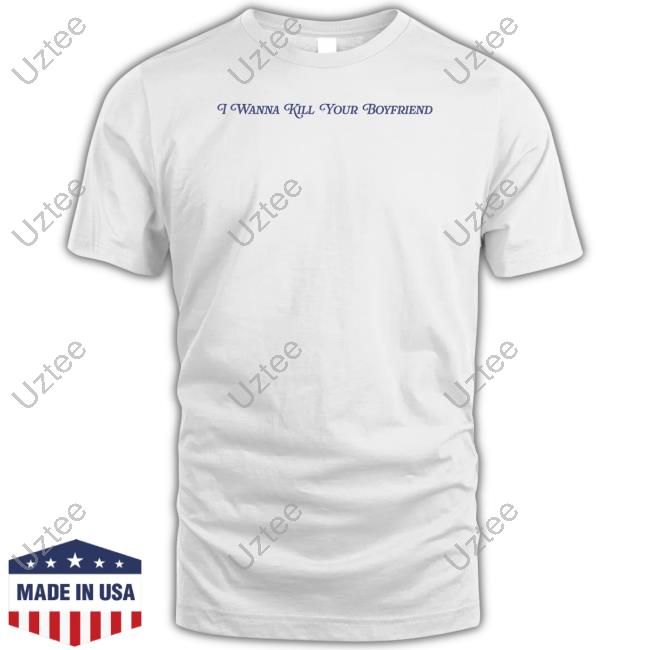 Elizamclamb I Wanna Kill Your Boyfriend T Shirt