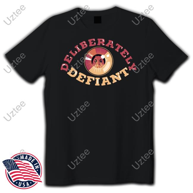 Thefamousartbr Deliberately Defiant Shirt