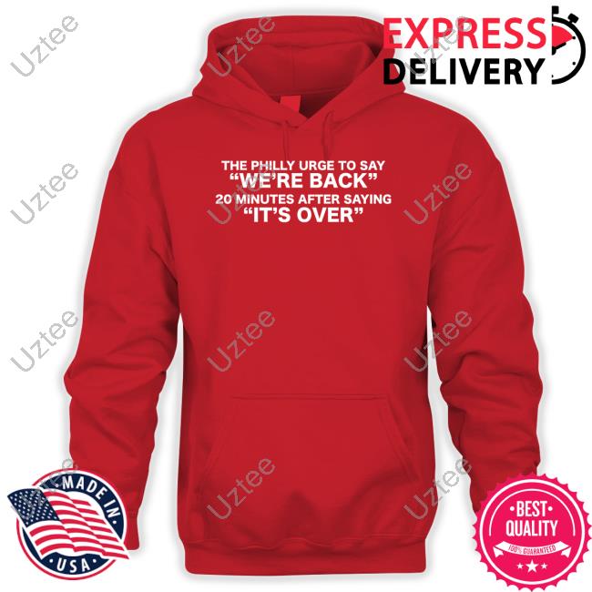 Barstool Philly The Philly Urge To Say "We're Back" 20 Minutes After Saying "It's Over" Shirt Barstoolsports Store We're Back