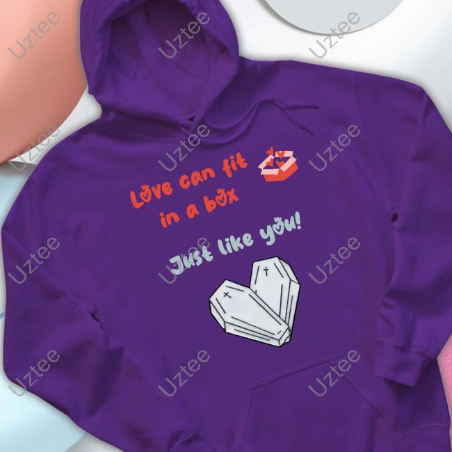 Love Can Fit In A Box Just Like You T-Shirt, Hoodie, Tank Top, Sweater And Long Sleeve T-Shirt