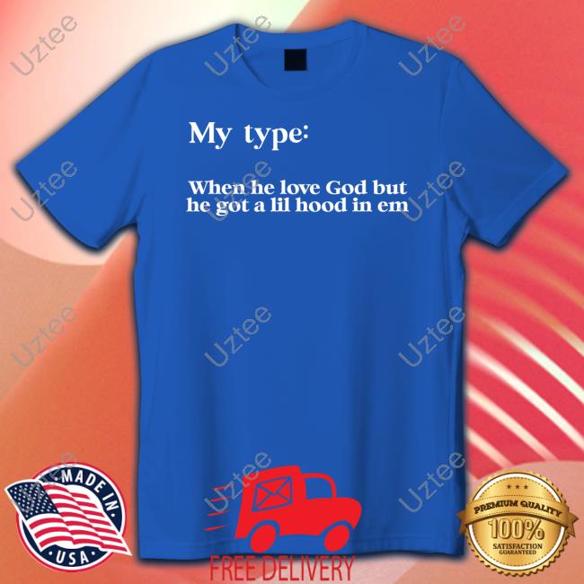 My Type When He Love God But He Got A Lil Hood In Em Tee Shirt