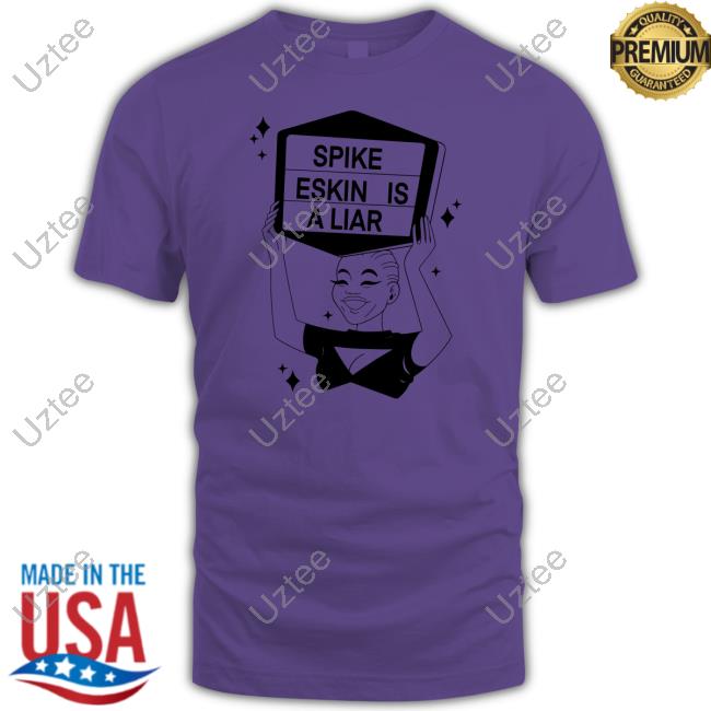 Spike Eskin Is A Liar T Shirt