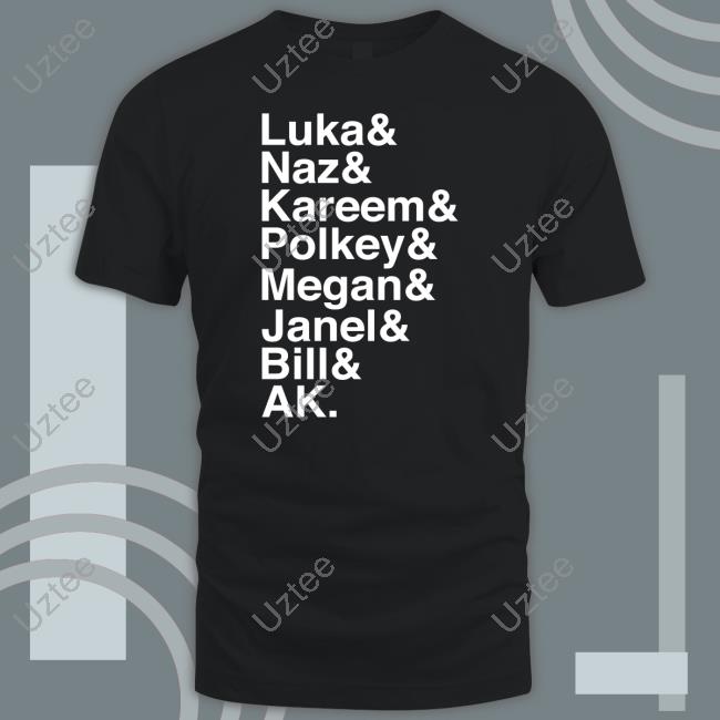 Luka Naz Kareem Polkey Megan Janel Bill Ak Shirt