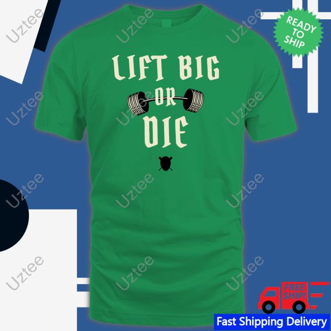King Of Juco Merch Lift Big Or Die T Shirts