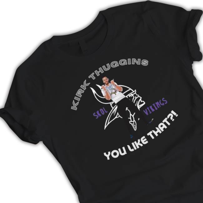 Kirk Thuggins Skol Viking You Like That T-Shirt Kirk Thuggins Skol Viking You Like That Shirts