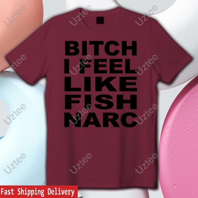 Official Bitch I Feel Like Fish Narc Hoodie