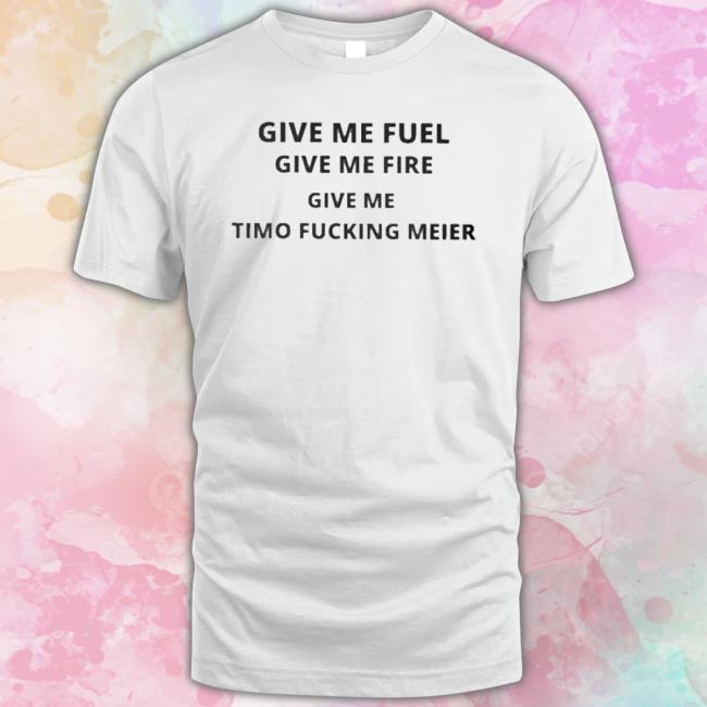 Give Me Fuel Give Me Fire Give Me Timo Fucking Meier Sweatshirt