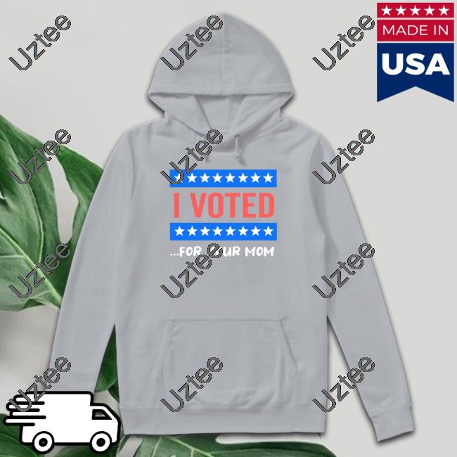 Defiantbaptist I Voted For Your Mom Long Sleeve T-Shirt I Voted For Your Mom Hoodie