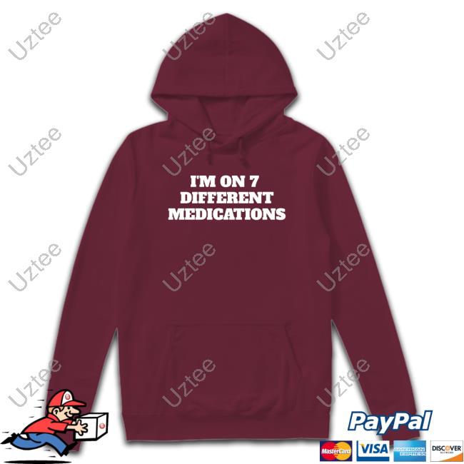 Unprofessionalapparel Merch I'm On 7 Different Medications shirt, hoodie, tank top, sweater and long sleeve t-shirt