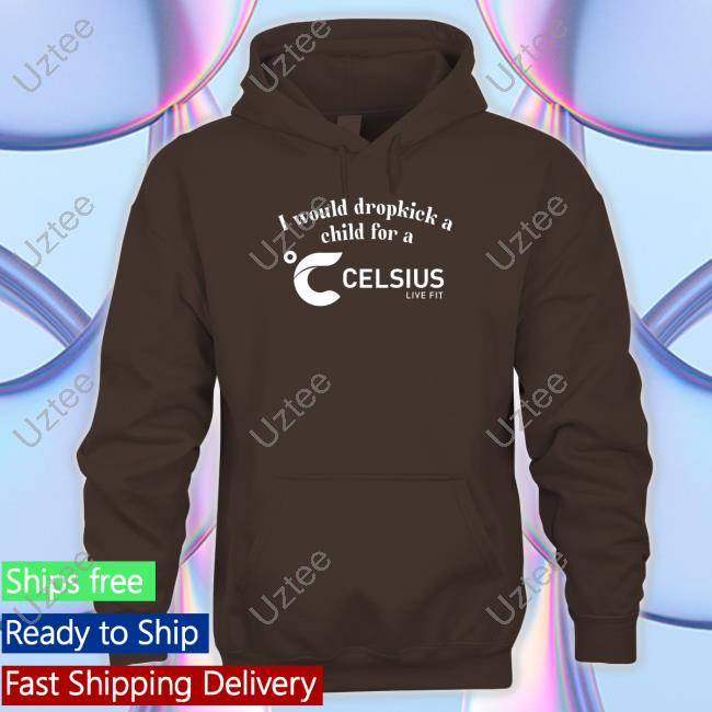 Unethicalthreads I Would Dropkick A Child For A Celsius Energy Shirts