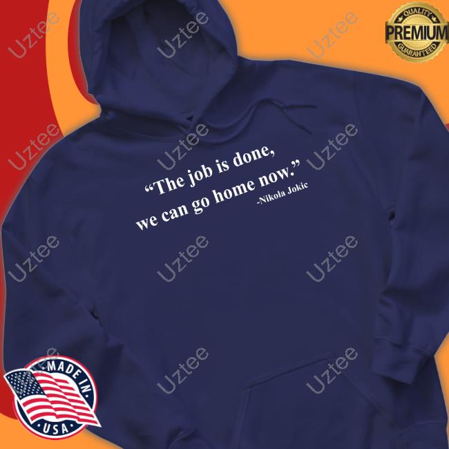 Nikola Jokic And Nuggets The Job Is Done We Can Go Home Now Hoodie